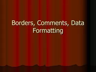 Borders, Comments, Data Formatting