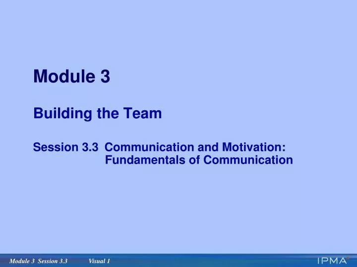 module 3 building the team session 3 3 communication and motivation fundamentals of communication