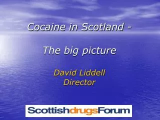 Cocaine in Scotland - The big picture David Liddell Director