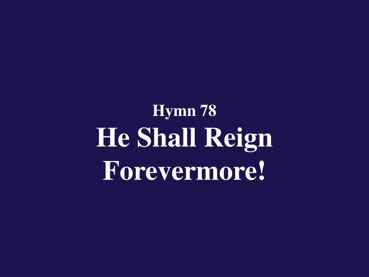 hymn 78 he shall reign forevermore