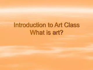 Introduction to Art Class What is art?