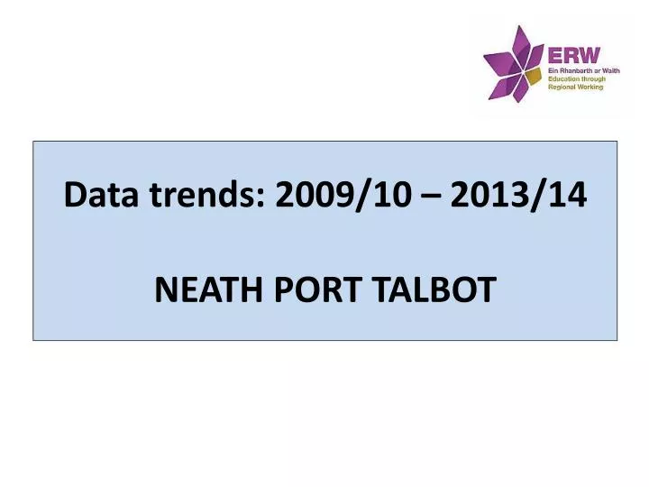 data trends 2009 10 2013 14 neath port talbot