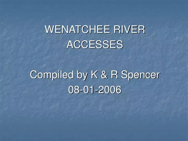 wenatchee river accesses compiled by k r spencer 08 01 2006