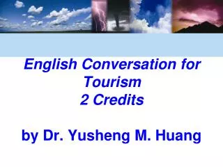 English Conversation for Tourism 2 Credits by Dr. Yusheng M. Huang