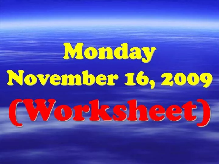monday november 16 2009 worksheet