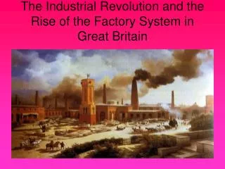 The Industrial Revolution and the Rise of the Factory System in Great Britain