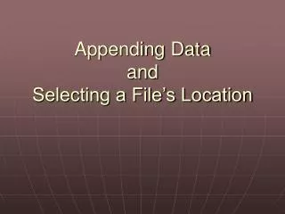 Appending Data and Selecting a File’s Location