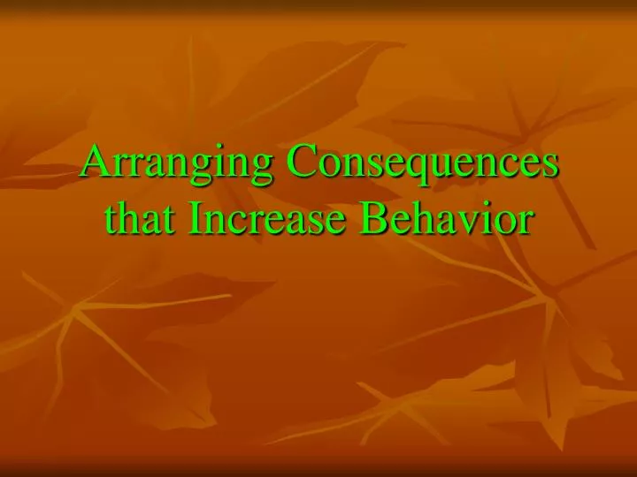 arranging consequences that increase behavior