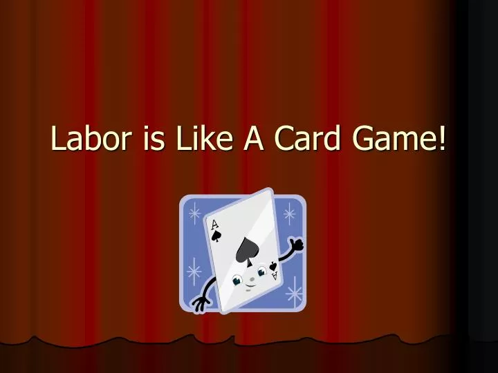 labor is like a card game