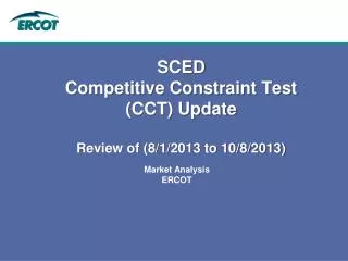 SCED Competitive Constraint Test (CCT) Update Review of (8/1/2013 to 10/8/2013)