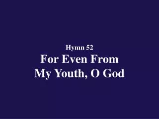 Hymn 52 For Even From My Youth, O God