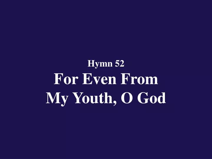 hymn 52 for even from my youth o god