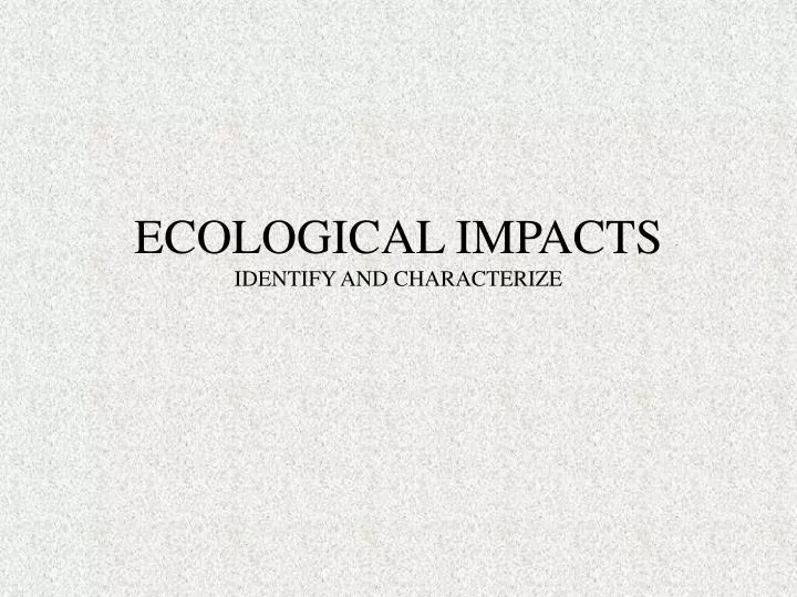 ecological impacts identify and characterize
