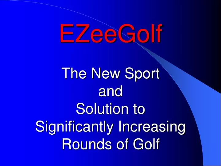 ezeegolf the new sport and solution to significantly increasing rounds of golf