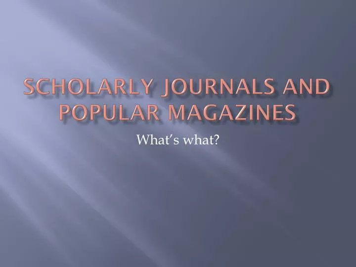 scholarly journals and popular magazines