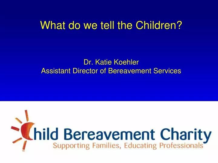 what do we tell the children dr katie koehler assistant director of bereavement services