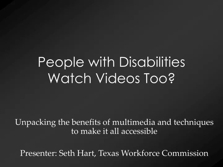people with disabilities watch videos too