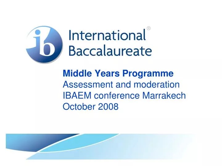 middle years programme assessment and moderation ibaem conference marrakech october 2008
