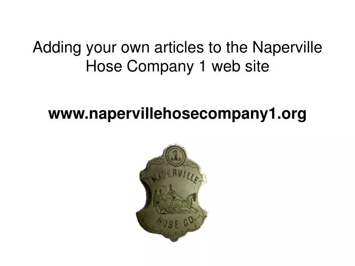 adding your own articles to the naperville hose company 1 web site www napervillehosecompany1 org