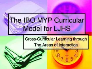 The IBO MYP Curricular Model for LJHS