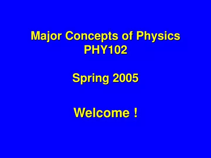 major concepts of physics phy102 spring 2005