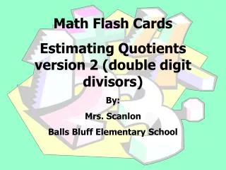 Math Flash Cards Estimating Quotients version 2 (double digit divisors) By: Mrs. Scanlon