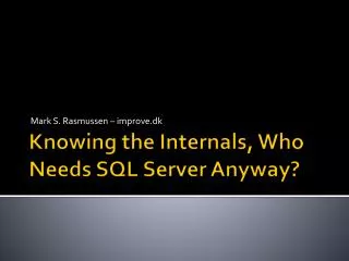 Knowing the Internals, Who Needs SQL Server Anyway?