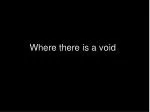 Where there is a void - slide 1