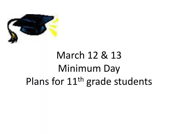 march 12 13 minimum day plans for 11 th grade students