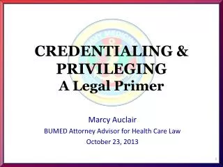 CREDENTIALING &amp; PRIVILEGING A Legal Primer