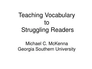 Teaching Vocabulary to Struggling Readers Michael C. McKenna Georgia Southern University