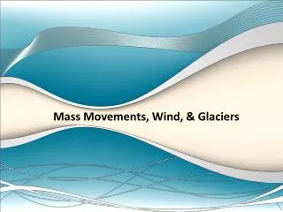 Mass Movements, Wind, &amp; Glaciers