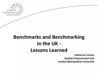 Benchmarks and Benchmarking in the UK - Lessons Learned Catherine Connor Quality Enhancement Unit