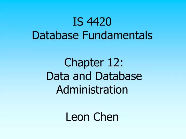 is 4420 database fundamentals chapter 12 data and database administration leon chen
