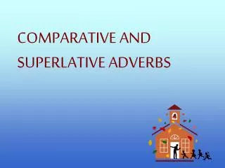 COMPARATIVE AND SUPERLATIVE ADVERBS