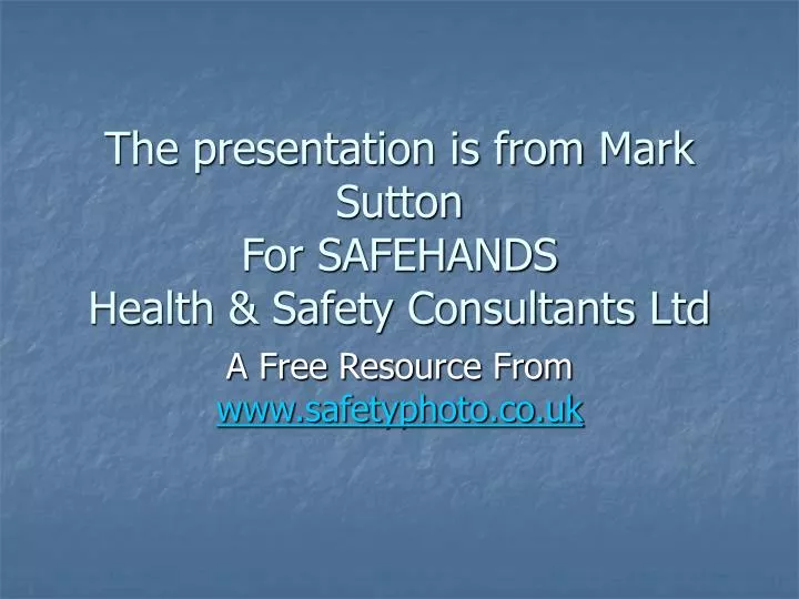 the presentation is from mark sutton for safehands health safety consultants ltd