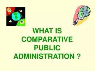 WHAT IS COMPARATIVE PUBLIC ADMINISTRATION ?