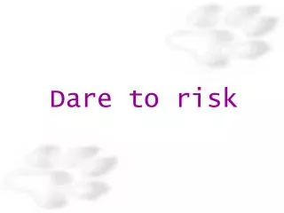 Dare to risk