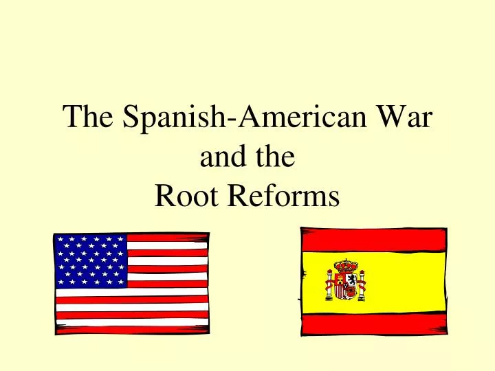 the spanish american war and the root reforms