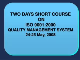TWO DAYS SHORT COURSE ON ISO 9001:2000 QUALITY MANAGEMENT SYSTEM 24-25 May, 2008