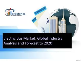Electric Bus Market: Global Industry Analysis and Forecast t