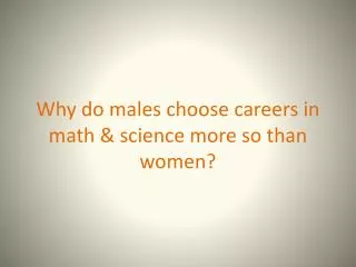 Why do males choose careers in math &amp; science more so than women?