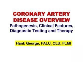 CORONARY ARTERY DISEASE OVERVIEW Pathogenesis, Clinical Features, Diagnostic Testing and Therapy