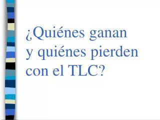 qui nes ganan y qui nes pierden con el tlc