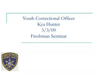 Youth Correctional Officer Kya Hunter 3/3/09 Freshman Seminar