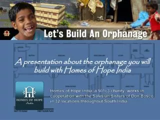 A presentation about the orphanage you will build with Homes of Hope India