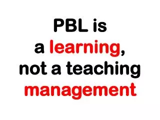 PBL is a learning , not a teaching management