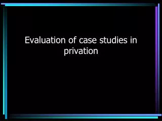 Evaluation of case studies in privation