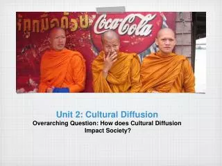 Unit 2: Cultural Diffusion Overarching Question: How does Cultural Diffusion Impact Society?
