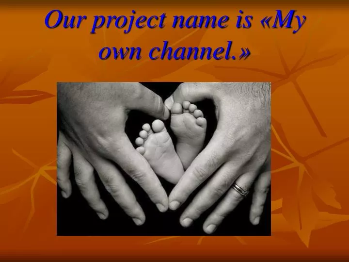 our project name is my own channel